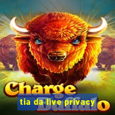 tia da live privacy